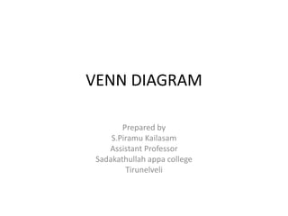 VENN DIAGRAM
Prepared by
S.Piramu Kailasam
Assistant Professor
Sadakathullah appa college
Tirunelveli
 