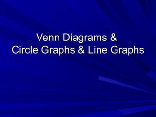 Venn Diagrams &
Circle Graphs & Line Graphs
 