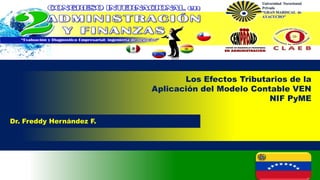 Los Efectos Tributarios de la
Aplicación del Modelo Contable VEN
NIF PyME
Dr. Freddy Hernández F.

 