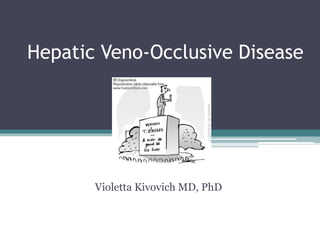 Hepatic Veno-Occlusive Disease
Violetta Kivovich MD, PhD
 