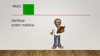 PASO :
Verificar
orden médica
 