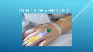TÉCNICA DE VENOCLISIS.
 