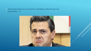  Esta presentación es muy buena, estúdienla antes de que sea
privatizada… :0
 