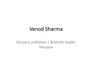 Venod Sharma 
Haryana politician | Brahmin leader 
Haryana 
 