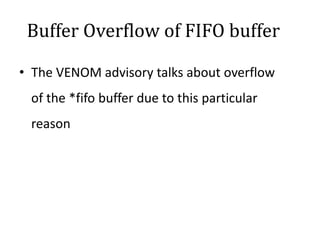 Buffer Overflow of FIFO buffer
• The VENOM advisory talks about overflow
of the *fifo buffer due to this particular
reason
 