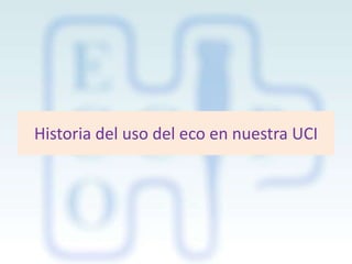 Historia del uso del eco en nuestra UCI

 