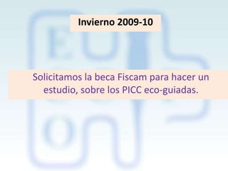 Invierno 2009-10

Solicitamos la beca Fiscam para hacer un
estudio, sobre los PICC eco-guiadas.

 