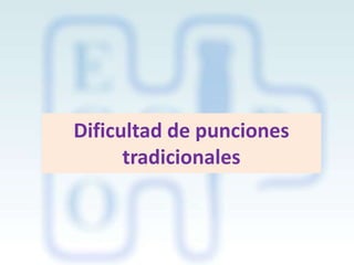 Dificultad de punciones
tradicionales

 