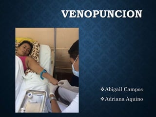 VENOPUNCION
Abigail Campos
Adriana Aquino
 