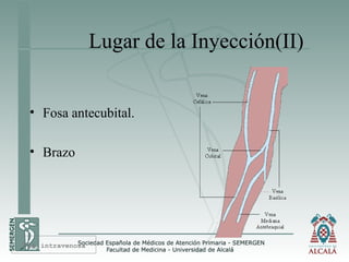 Lugar de la Inyección(II)
• Fosa antecubital.
• Brazo
Vía intravenosa
 