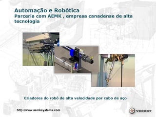 Automação e Robótica Parceria com AEMK , empresa canadense de alta tecnologia Criadores do robô de alta velocidade por cabo de aço http://www.aemksystems.com 