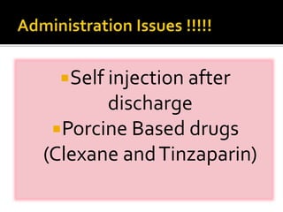 Self injection after 
discharge 
Porcine Based drugs 
(Clexane and Tinzaparin) 
 