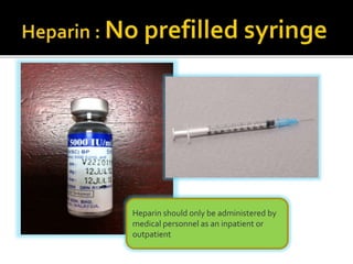 Heparin should only be administered by 
medical personnel as an inpatient or 
outpatient 
 