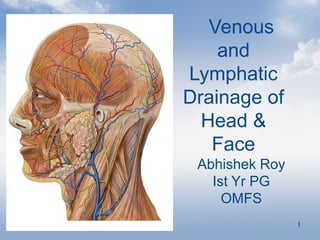 1
Venous
and
Lymphatic
Drainage of
Head &
Face
Abhishek Roy
Ist Yr PG
OMFS
 