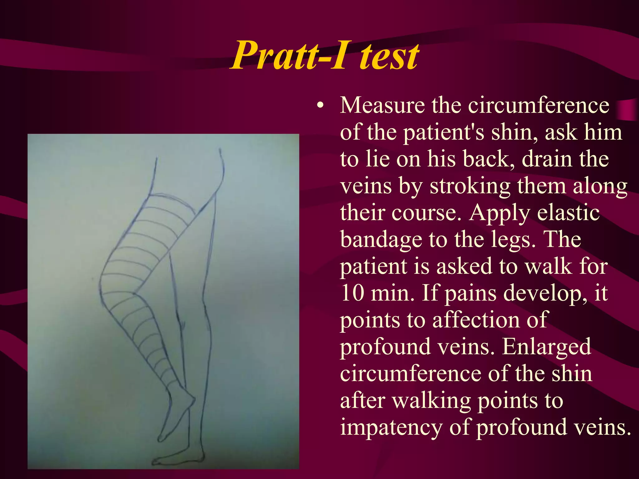 Classification offunctional testsTest enable one to judge the condition of valvular apparatusTrendelenburg-Trojanov's tests  Hackenbruch's Test enable of insufficient perforating veins Pratt's test IIScheins' testThalmann's testTest enable the patency of profound veins Delbe-Pertez test (marching test)Pratt-I test