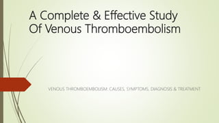 A Complete & Effective Study
Of Venous Thromboembolism
VENOUS THROMBOEMBOLISM: CAUSES, SYMPTOMS, DIAGNOSIS & TREATMENT
 
