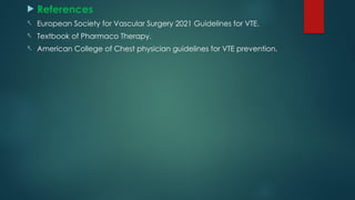  References
- European Society for Vascular Surgery 2021 Guidelines for VTE.
- Textbook of Pharmaco Therapy.
- American College of Chest physician guidelines for VTE prevention.
 