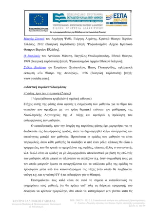 11 
Μαντάμ Σουσού του Δημήτρη Ψαθά, Γιώργος Αρμένης, Κρατικό Θέατρο Βορείου 
Ελλάδος, 2012 (θεατρική παράσταση) [πηγή: Ψηφιοποιημένο Αρχείο Κρατικού 
Θεάτρου Βορείου Ελλάδος]. 
Ο Βασιλικός του Αντώνιου Μάτεση, Βαγγέλης Θεοδωρόπουλος, Εθνικό Θέατρο, 
1999 (θεατρική παράσταση) [πηγή: Ψηφιοποιημένο Αρχείο Εθνικού θεάτρου]. 
Στέλλα Βιολάντη του Γρηγόριου Ξενόπουλου, Πάνος Γλυκοφρύδης, τηλεοπτική 
εκπομπή «Το θέατρο της Δευτέρας», 1976 (θεατρική παράσταση) [πηγή: 
www.youtube.com]. 
Διδακτική πορεία/στάδια/φάσεις 
Α΄ φάση: πριν την ανάγνωση (2 ώρες) 
1η ώρα (αίθουσα προβολών ή σχολική αίθουσα) 
Στόχος αυτής της φάσης είναι αφενός η ενημέρωση των μαθητών για το θέμα του 
σεναρίου που σχετίζεται με την τρίτη θεματική ενότητα του μαθήματος της 
Νεοελληνικής Λογοτεχνίας της Α΄ τάξης και αφετέρου η πρόκληση του 
ενδιαφέροντος των μαθητών. 
Ο εκπαιδευτικός, πριν την έναρξη της παρούσας φάσης έχει μεριμνήσει για τη 
διαδικασία της διαμόρφωσης ομάδας, ώστε να δημιουργηθεί κλίμα συνεργασίας και 
οικειότητας μεταξύ των μαθητών. Προτείνεται οι ομάδες των μαθητών να είναι 
τετραμελείς, όπου κάθε μαθητής θα αναλάβει κι από έναν ρόλο: κάποιος θα είναι ο 
γραμματέας που θα κρατά το ημερολόγιο της ομάδας, κάποιος άλλος ο συντονιστής 
κλπ. Καλό είναι οι ομάδες να μη διαμορφωθούν αποκλειστικά με βάση τις επιλογές 
των μαθητών, αλλά μπορεί οι τελευταίοι να επιλέξουν π.χ. έναν συμμαθητή τους, με 
τον οποίο μπορούν άμεσα να συνεργάζονται και τα υπόλοιπα μέλη της ομάδας να 
προκύψουν μέσα από ένα κοινωνιόγραμμα της τάξης (στο οποίο θα λαμβάνεται 
υπόψη π.χ. και η γνώση Η/Υ ή το ενδιαφέρον για το θέατρο). 
Επισημαίνεται πως καλό είναι σε αυτό το σημείο ο εκπαιδευτικός να 
ενημερώσει τους μαθητές ότι θα πρέπει καθ’ όλη τη διάρκεια εφαρμογής του 
σεναρίου να κρατούν ημερολόγιο, στο οποίο να καταγράφουν ό,τι γίνεται κατά τις 
ΚΕΝΤΡΟ ΕΛΛΗΝΙΚΗΣ ΓΛΩΣΣΑΣ 
Υπουργείο Παιδείας & Θρησκευμάτων, Πολιτισμού 
& Αθλητισμού 
MIS: 296579 – Π.3.2.1: Εκπαιδευτικά σενάρια και μαθησιακές δραστηριότητες 
Α΄ Λυκείου «Μορφές εξουσίας στο θέατρο. Σχέση υποταγής ή ανατροπή;» 
Σελίδα 11 από 48 
 