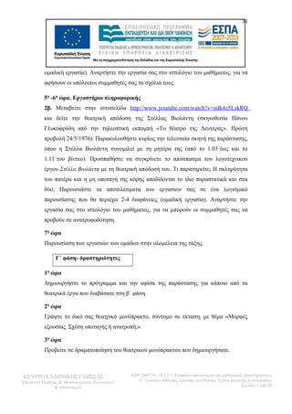 31 
ομαδική εργασία). Αναρτήστε την εργασία σας στο ιστολόγιο του μαθήματος, για να 
αφήσουν οι υπόλοιποι συμμαθητές σας τα σχόλιά τους. 
5η -6η ώρα. Εργαστήριο πληροφορικής 
2β. Μεταβείτε στην ιστοσελίδα http://www.youtube.com/watch?v=odk4z5LskRQ 
και δείτε την θεατρική απόδοση της Στέλλας Βιολάντη (σκηνοθεσία Πάνου 
Γλυκοφρύδη από την τηλεοπτική εκπομπή «Το θέατρο της Δευτέρας». Πρώτη 
προβολή 24/5/1976). Παρακολουθήστε κυρίως την τελευταία σκηνή της παράστασης, 
όπου η Στέλλα Βιολάντη συνομιλεί με τη μητέρα της (από το 1.03΄έως και το 
1.11΄του βίντεο). Προσπαθήστε να συγκρίνετε το απόσπασμα του λογοτεχνικού 
έργου Στέλλα Βιολάντη με τη θεατρική απόδοσή του. Τι παρατηρείτε; Η σκληρότητα 
του πατέρα και η μη υποταγή της κόρης αποδίδονται το ίδιο παραστατικά και στα 
δύο; Παρουσιάστε τα αποτελέσματα των εργασιών σας σε ένα λογισμικό 
παρουσίασης που θα περιέχει 2-4 διαφάνειες (ομαδική εργασία). Αναρτήστε την 
εργασία σας στο ιστολόγιο του μαθήματος, για να μπορούν οι συμμαθητές σας να 
προβούν σε ανατροφοδότηση. 
7η ώρα 
Παρουσίαση των εργασιών των ομάδων στην ολομέλεια της τάξης. 
Γ΄ φάση- δραστηριότητες 
1η ώρα 
Δημιουργήστε το πρόγραμμα και την αφίσα της παράστασης για κάποιο από τα 
θεατρικά έργα που διαβάσατε στη β΄ φάση. 
2η ώρα 
Γράψτε το δικό σας θεατρικό μονόπρακτο, σύντομο σε έκταση, με θέμα «Μορφές 
εξουσίας. Σχέση υποταγής ή ανατροπή;» 
3η ώρα 
Προβείτε σε δραματοποίηση του θεατρικού μονόπρακτου που δημιουργήσατε. 
ΚΕΝΤΡΟ ΕΛΛΗΝΙΚΗΣ ΓΛΩΣΣΑΣ 
Υπουργείο Παιδείας & Θρησκευμάτων, Πολιτισμού 
& Αθλητισμού 
MIS: 296579 – Π.3.2.1: Εκπαιδευτικά σενάρια και μαθησιακές δραστηριότητες 
Α΄ Λυκείου «Μορφές εξουσίας στο θέατρο. Σχέση υποταγής ή ανατροπή;» 
Σελίδα 31 από 48 
 