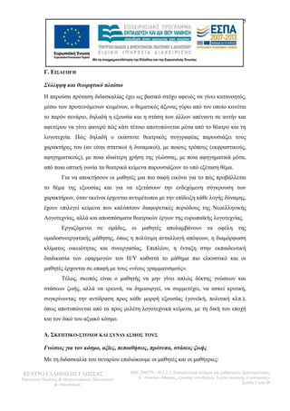 5 
Γ. ΕΙΣΑΓΩΓΗ 
Σύλληψη και θεωρητικό πλαίσιο 
Η παρούσα πρόταση διδασκαλίας έχει ως βασικό στόχο αφενός να γίνει κατανοητός, 
μέσω των προτεινόμενων κειμένων, ο θεματικός άξονας γύρω από τον οποίο κινείται 
το παρόν σενάριο, δηλαδή η εξουσία και η στάση των άλλων απέναντι σε αυτήν και 
αφετέρου να γίνει φανερό πώς κάτι τέτοιο αποτυπώνεται μέσα από το θέατρο και τη 
λογοτεχνία. Πώς δηλαδή ο εκάστοτε θεατρικός συγγραφέας παρουσιάζει τους 
χαρακτήρες του (αν είναι στατικοί ή δυναμικοί), με ποιους τρόπους (εκφραστικούς, 
αφηγηματικούς), με ποια ιδιαίτερη χρήση της γλώσσας, με ποια αφηγηματικά μέσα, 
από ποια οπτική γωνία τα θεατρικά κείμενα παρουσιάζουν το υπό εξέταση θέμα. 
Για να αποκτήσουν οι μαθητές μια πιο σαφή εικόνα για το πώς προβάλλεται 
το θέμα της εξουσίας και για να εξετάσουν την ενδεχόμενη σύγκρουση των 
χαρακτήρων, όταν εκείνοι έρχονται αντιμέτωποι με την επίδειξη κάθε λογής δύναμης, 
έχουν επιλεγεί κείμενα που καλύπτουν διαφορετικές περιόδους της Νεοελληνικής 
Λογοτεχνίας, αλλά και αποσπάσματα θεατρικών έργων της ευρωπαϊκής λογοτεχνίας. 
Εργαζόμενοι σε ομάδες, οι μαθητές απολαμβάνουν τα οφέλη της 
ομαδοσυνεργατικής μάθησης, όπως η πολύτιμη ανταλλαγή απόψεων, η διαμόρφωση 
κλίματος οικειότητας και συνεργασίας. Επιπλέον, η ένταξη στην εκπαιδευτική 
διαδικασία των εφαρμογών του Η/Υ καθιστά το μάθημα πιο ελκυστικό και οι 
μαθητές έρχονται σε επαφή με τους «νέους γραμματισμούς». 
Τέλος, σκοπός είναι ο μαθητής να μην γίνει απλώς δέκτης γνώσεων και 
στάσεων ζωής, αλλά να ερευνά, να δημιουργεί, να συμμετέχει, να ασκεί κριτική, 
συγκρίνοντας την αντίδραση προς κάθε μορφή εξουσίας (γονεϊκή, πολιτική κλπ.), 
όπως αποτυπώνεται από τα προς μελέτη λογοτεχνικά κείμενα, με τη δική του εποχή 
και τον δικό του αξιακό κόσμο. 
Δ. ΣΚΕΠΤΙΚΟ-ΣΤΟΧΟΙ ΚΑΙ ΣΥΝΔΥΑΣΜΟΣ ΤΟΥΣ 
Γνώσεις για τον κόσμο, αξίες, πεποιθήσεις, πρότυπα, στάσεις ζωής 
Με τη διδασκαλία του σεναρίου επιδιώκουμε οι μαθητές και οι μαθήτριες: 
ΚΕΝΤΡΟ ΕΛΛΗΝΙΚΗΣ ΓΛΩΣΣΑΣ 
Υπουργείο Παιδείας & Θρησκευμάτων, Πολιτισμού 
& Αθλητισμού 
MIS: 296579 – Π.3.2.1: Εκπαιδευτικά σενάρια και μαθησιακές δραστηριότητες 
Α΄ Λυκείου «Μορφές εξουσίας στο θέατρο. Σχέση υποταγής ή ανατροπή;» 
Σελίδα 5 από 48 
 