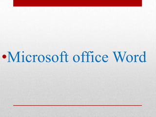 •Microsoft office Word
 