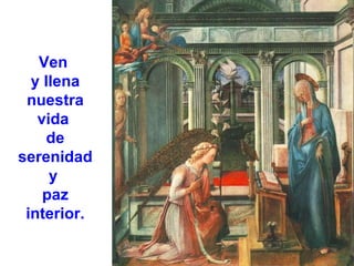 Ven
y llena
nuestra
vida
de
serenidad
y
paz
interior.

 