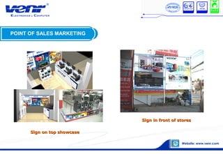 POINT OF SALES MARKETING
Sign in front of storesSign in front of stores
Sign on top showcaseSign on top showcase
 