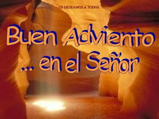 OS DESEAMOS A TODOS Buen Adviento ... en el Señor 