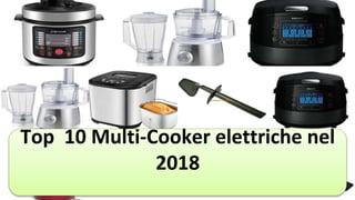 Top 10 Multi-Cooker elettriche nel
2018
 