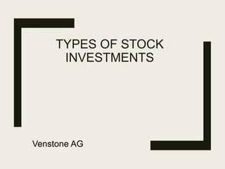 TYPES OF STOCK
INVESTMENTS
Venstone AG
 