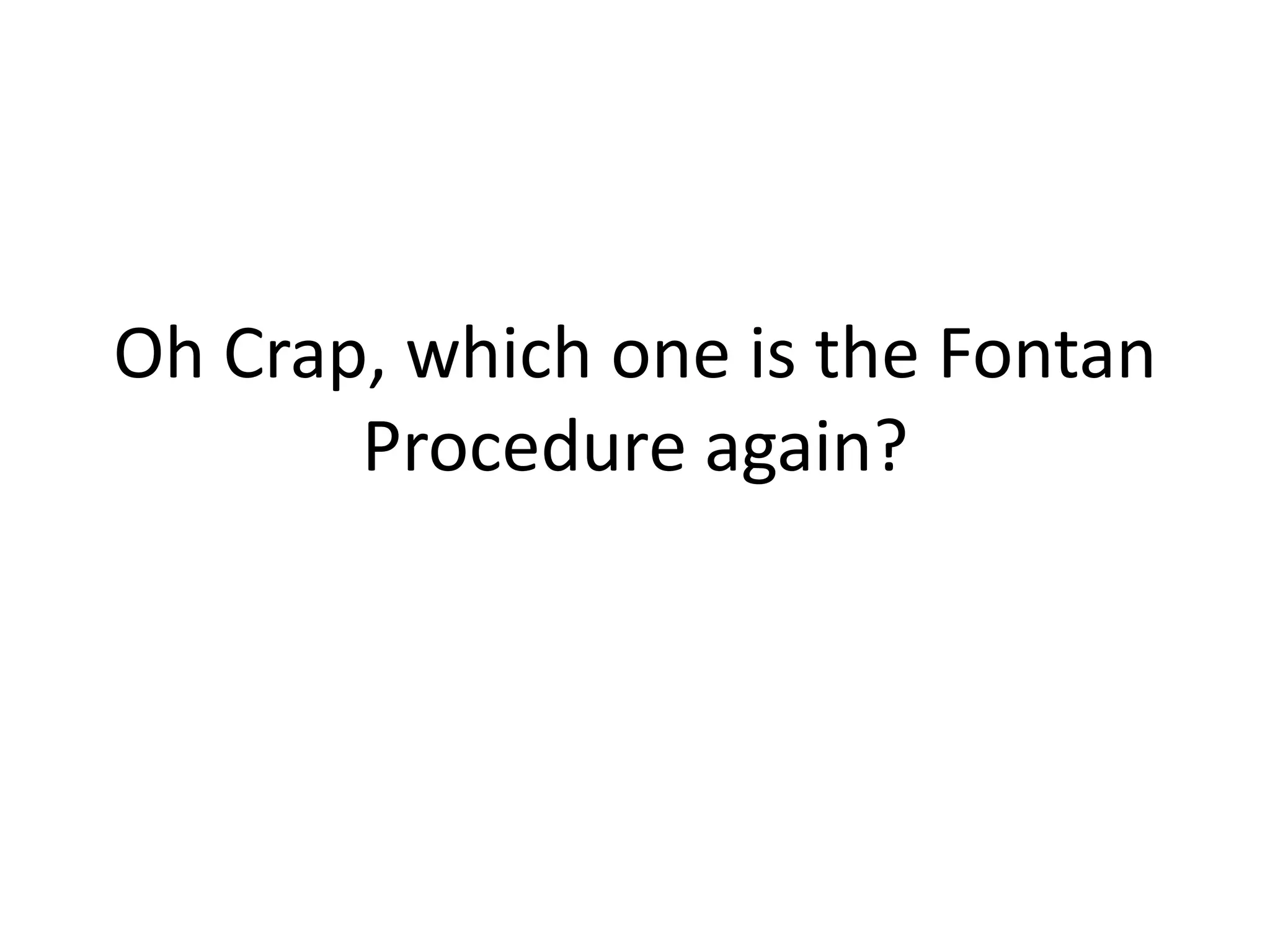 Oh Crap, which one is the Fontan
Procedure again?

 
