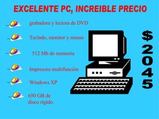EXCELENTE PC, INCREIBLE PRECIO grabadora y lectora de DVD  Teclado, monitor y mouse   512 Mb de memoria Impresora multifunción $2045 Windows XP  650 GB   de disco rígido. 