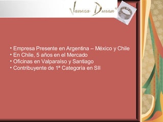 Empresa Presente en Argentina – México y Chile En Chile, 5 años en el Mercado Oficinas en Valparaíso y Santiago Contribuyente de 1ª Categoría en SII 