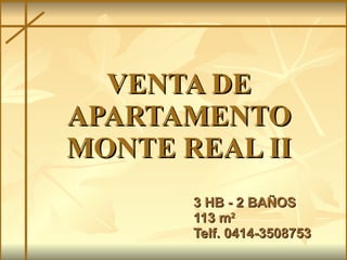 VENTA DE APARTAMENTO MONTE REAL II 3 HB - 2 BAÑOS 113  m 2 Telf. 0414-3508753 