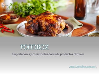 Importadores y comercializadores de productos cárnicos
http://foodbox.com.co/
 
