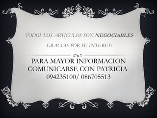 PARA MAYOR INFORMACION COMUNICARSE CON PATRICIA 094235100/ 086705513 TODOS LOS ARTICULOS SON NEGOCIABLES GRACIAS POR SU INTERES!