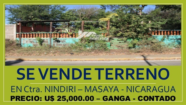 SEVENDETERRENO
EN Ctra. NINDIRI – MASAYA - NICARAGUA
PRECIO: U$ 25,000.00 – GANGA - CONTADO
 