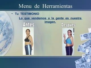 Menu de Herramientas
• Tu TESTIMONIO
Lo que vendemos a la gente es nuestra
imagen.
 