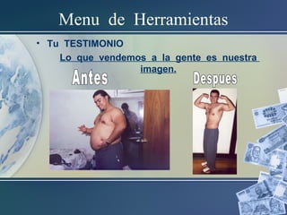 Menu de Herramientas
• Tu TESTIMONIO
Lo que vendemos a la gente es nuestra
imagen.
 