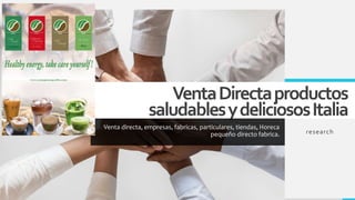 VentaDirectaproductos
saludablesydeliciososItalia
Venta directa, empresas, fabricas, particulares, tiendas, Horeca
pequeño directo fabrica. research
 