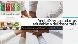 VentaDirectaproductos
saludablesydeliciososItalia
Venta directa, empresas, fabricas, particulares, tiendas, Horeca.
research
 