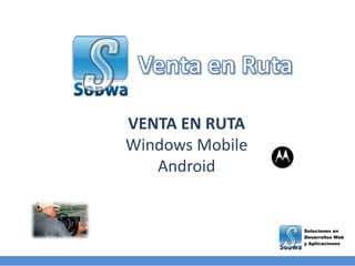 VENTA EN RUTA
Windows Mobile
Android
 