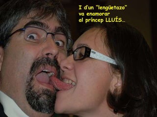 I d’un “lengüetazo”  va enamorar al príncep LLUÍS…  