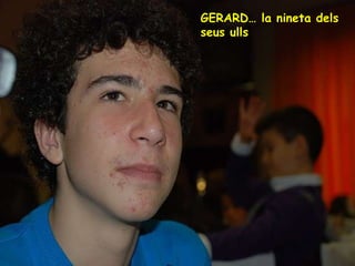 GERARD… la nineta dels seus ulls 