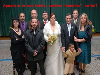 Aquesta és la seva família… semblen “modositos”, veritat? 