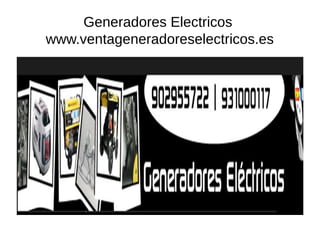 Generadores Electricos
www.ventageneradoreselectricos.es
 