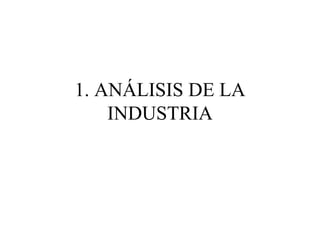 1. ANÁLISIS DE LA INDUSTRIA 