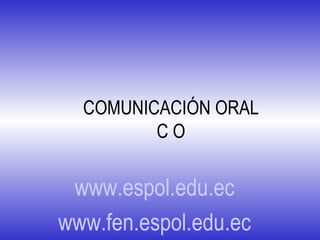 COMUNICACIÓN ORAL C O www.espol.edu.ec www.fen.espol.edu.ec 