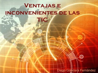 Ventajas e inconvenientes de las TIC Diego Gándara Fernández 