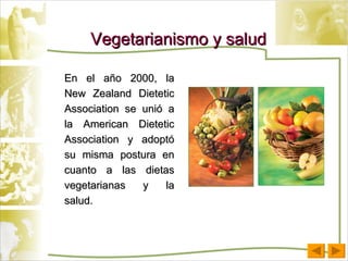 Vegetarianismo y salud En el año 2000, la New Zealand Dietetic Association se unió a la American Dietetic Association y adoptó su misma postura en cuanto a las dietas vegetarianas y la salud.  
